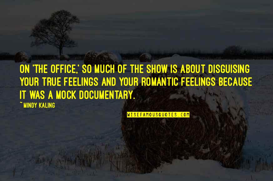 True Feelings Quotes By Mindy Kaling: On 'The Office,' so much of the show