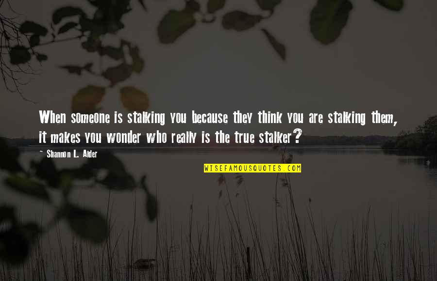 True Feelings Quotes By Shannon L. Alder: When someone is stalking you because they think