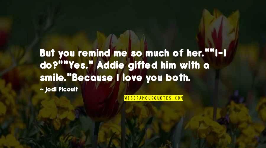 True Friend And Trust Quotes By Jodi Picoult: But you remind me so much of her.""I-I