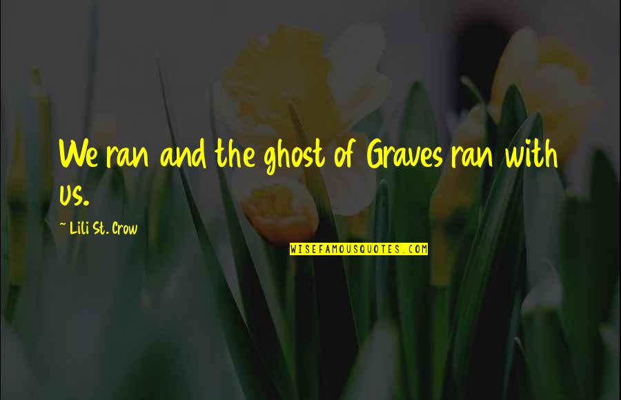 True Friends Never Forget You Quotes By Lili St. Crow: We ran and the ghost of Graves ran