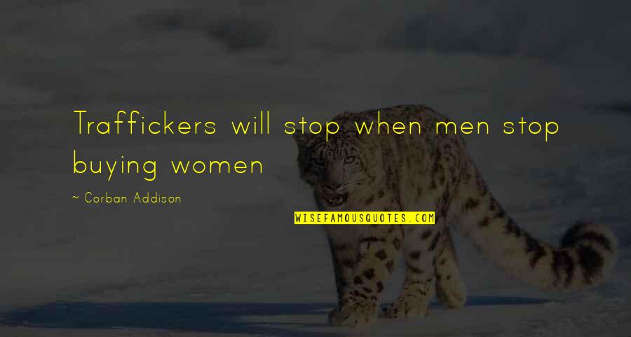 True Friends Never Give Up Quotes By Corban Addison: Traffickers will stop when men stop buying women