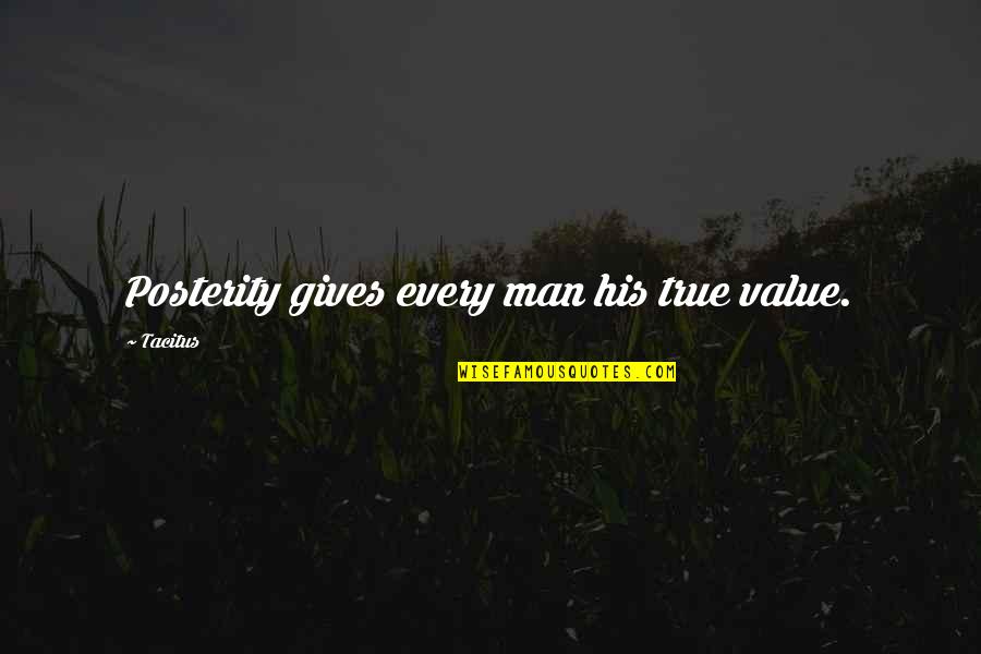 True Giving Quotes By Tacitus: Posterity gives every man his true value.