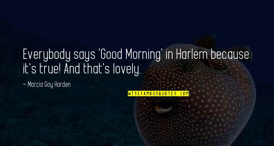 True Good Morning Quotes By Marcia Gay Harden: Everybody says 'Good Morning' in Harlem because it's