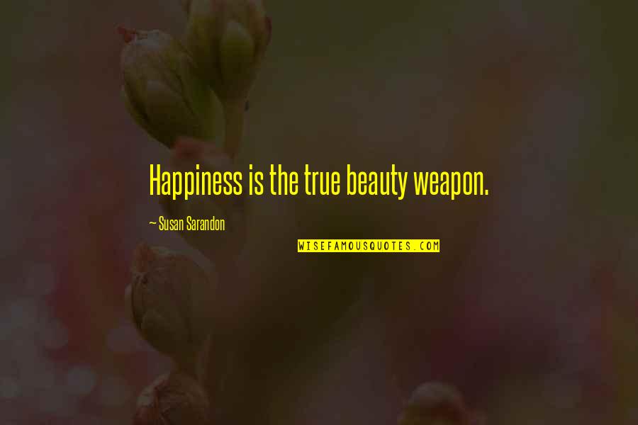 True Happiness Quotes By Susan Sarandon: Happiness is the true beauty weapon.