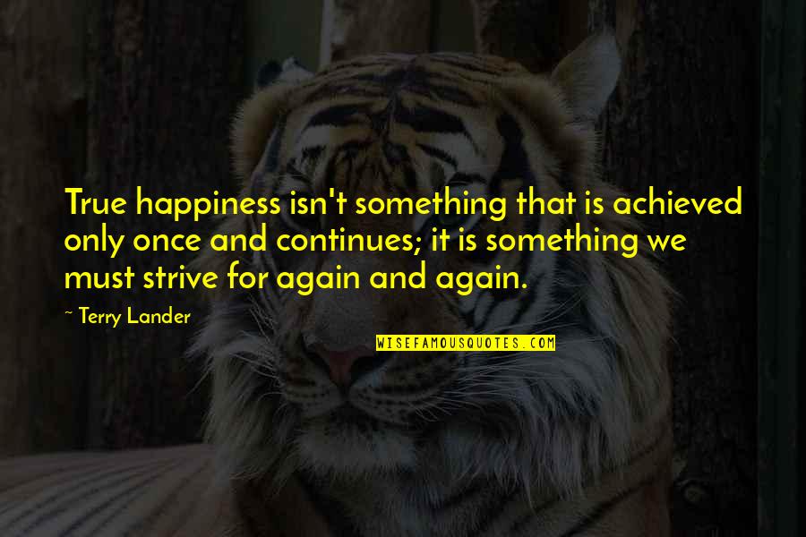 True Happiness Quotes By Terry Lander: True happiness isn't something that is achieved only