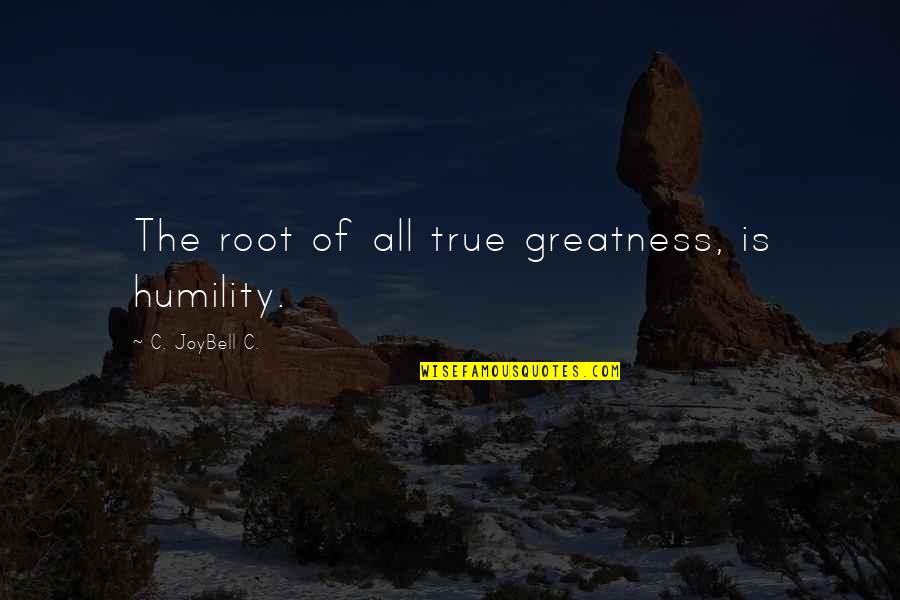 True Humility Quotes By C. JoyBell C.: The root of all true greatness, is humility.