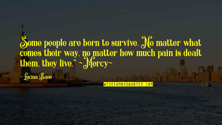 True Life Inspirational Quotes By Lucian Bane: Some people are born to survive. No matter