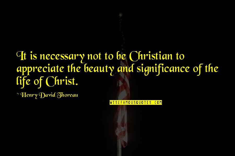 True Love And Distance Quotes By Henry David Thoreau: It is necessary not to be Christian to