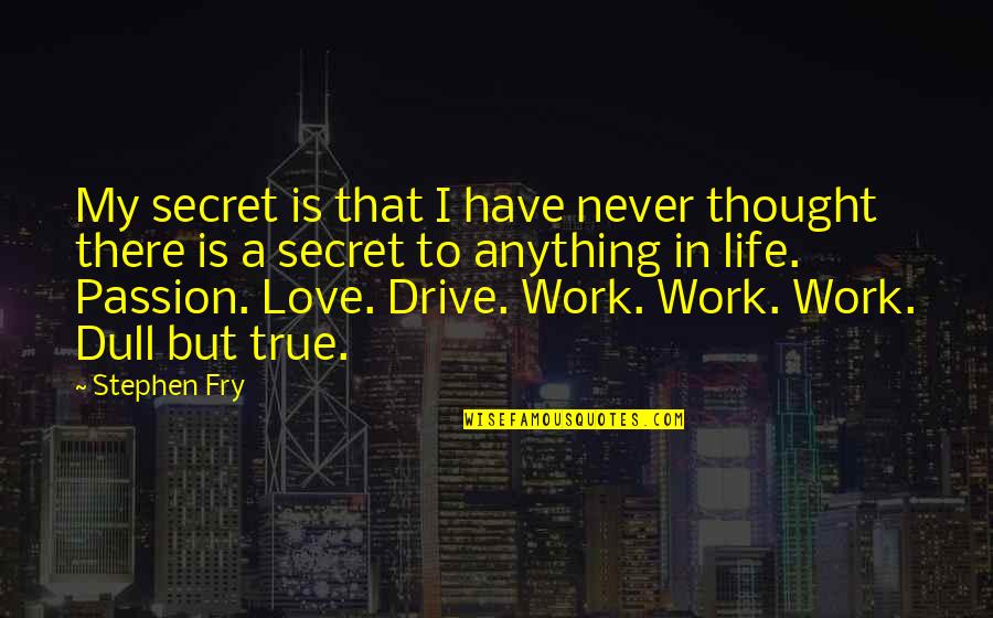 True Love And Passion Quotes By Stephen Fry: My secret is that I have never thought