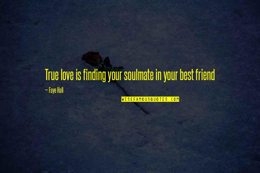 True Love Best Friend Quotes By Faye Hall: True love is finding your soulmate in your