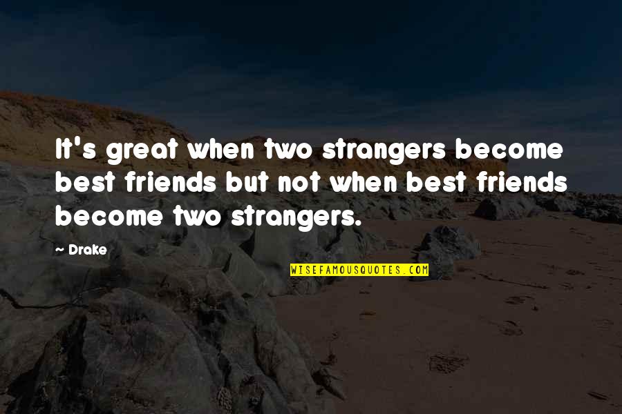 True Love Fights Quotes By Drake: It's great when two strangers become best friends