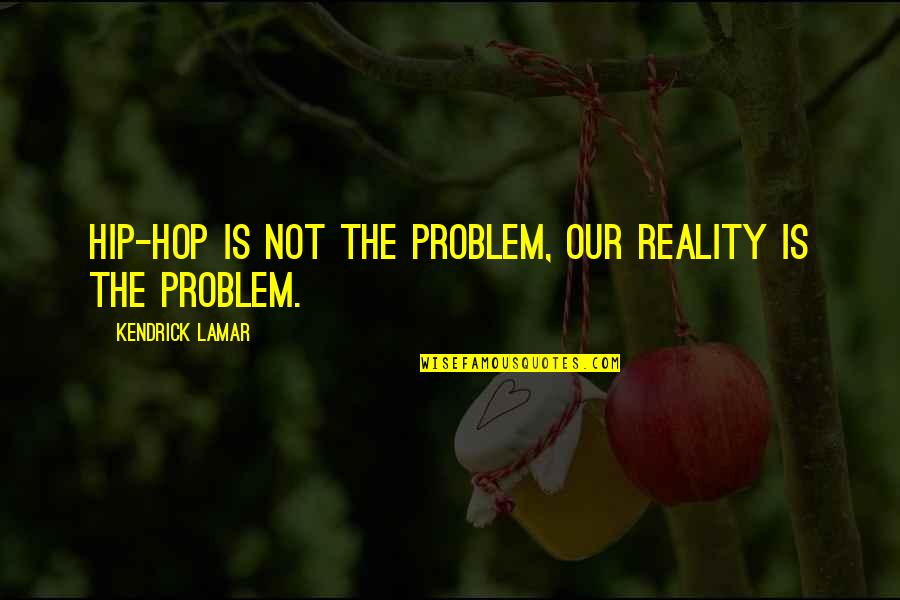 True Love Messages Quotes By Kendrick Lamar: Hip-hop is not the problem, our reality is