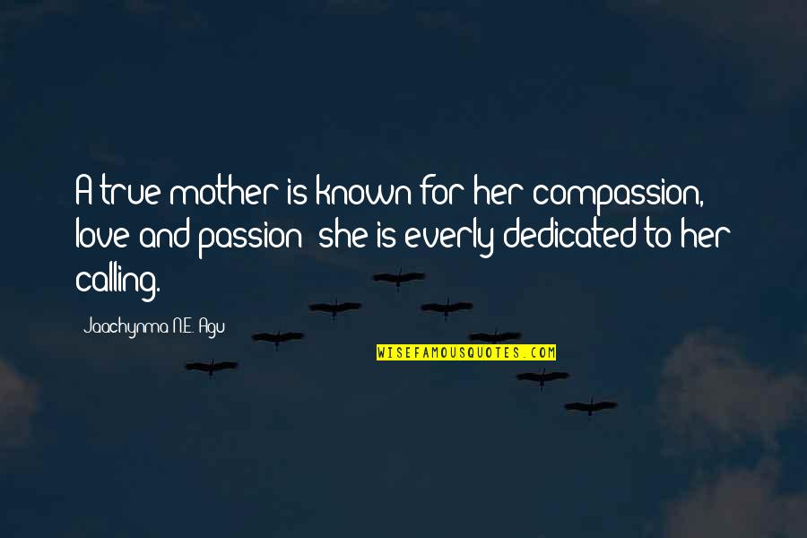 True Love Mother Quotes By Jaachynma N.E. Agu: A true mother is known for her compassion,