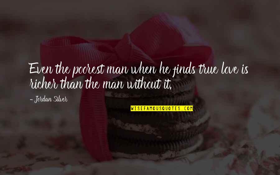 True Love Of A Man Quotes By Jordan Silver: Even the poorest man when he finds true