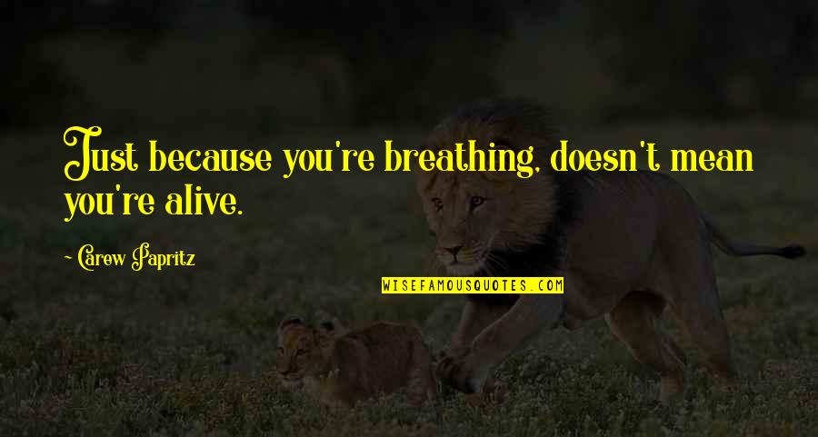 True Love Tragedy Quotes By Carew Papritz: Just because you're breathing, doesn't mean you're alive.