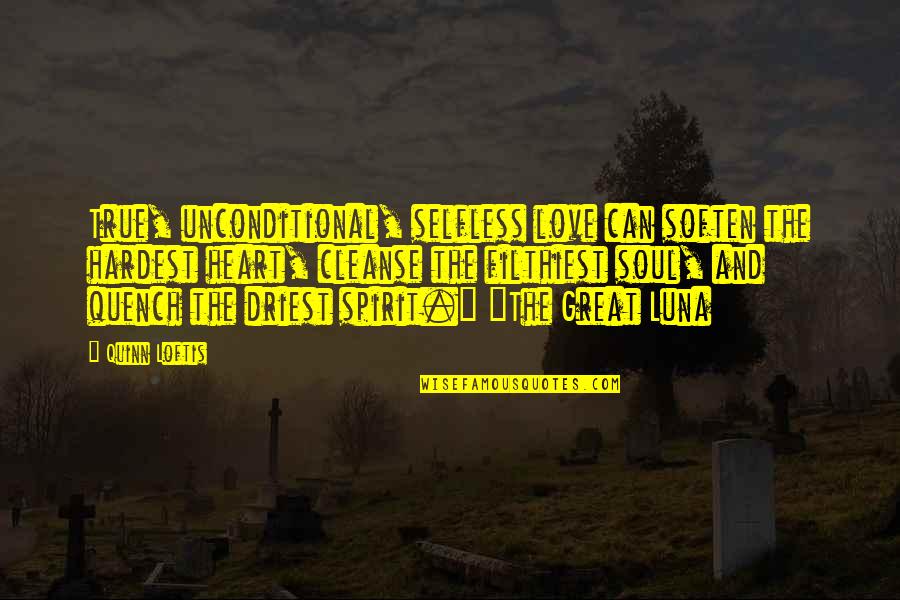 True Soul Quotes By Quinn Loftis: True, unconditional, selfless love can soften the hardest