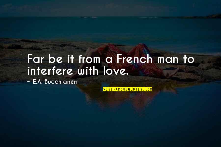 True Story Quotes By E.A. Bucchianeri: Far be it from a French man to