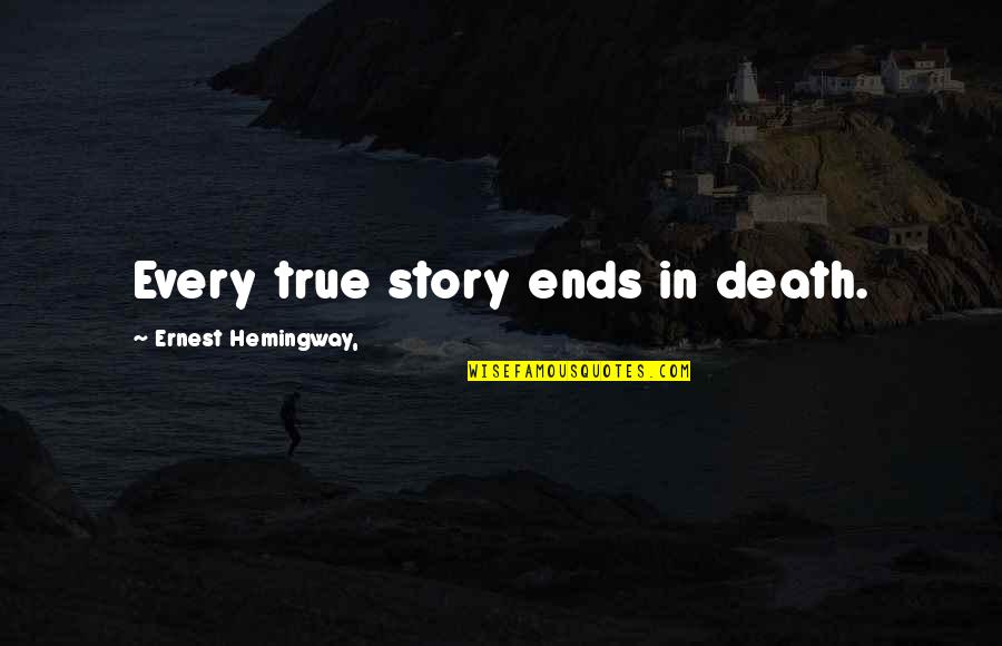 True Story Quotes By Ernest Hemingway,: Every true story ends in death.