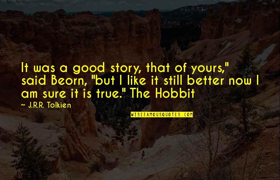 True Story Quotes By J.R.R. Tolkien: It was a good story, that of yours,"