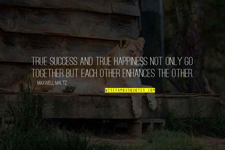 True Success And Happiness Quotes By Maxwell Maltz: True success and true happiness not only go