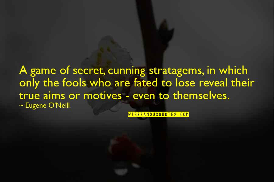 True The Game Quotes By Eugene O'Neill: A game of secret, cunning stratagems, in which