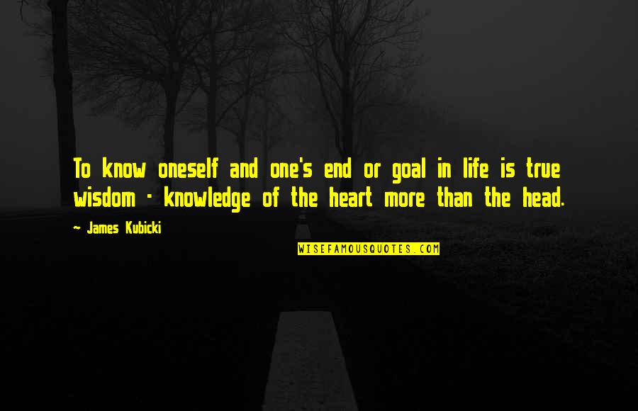 True To One's Self Quotes By James Kubicki: To know oneself and one's end or goal