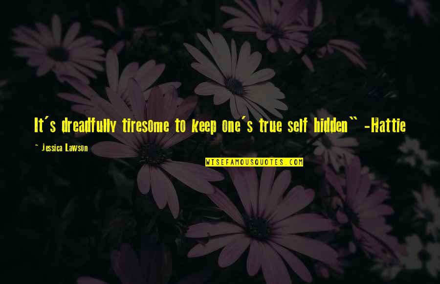 True To One's Self Quotes By Jessica Lawson: It's dreadfully tiresome to keep one's true self