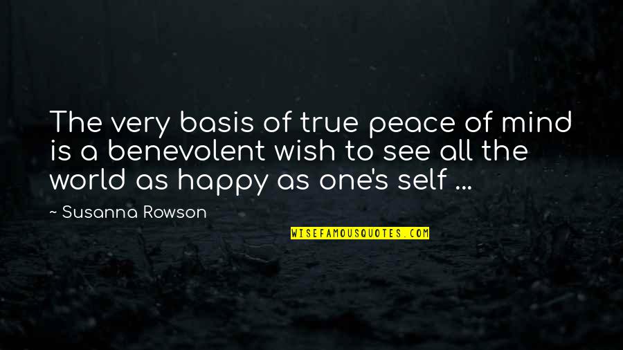 True To One's Self Quotes By Susanna Rowson: The very basis of true peace of mind