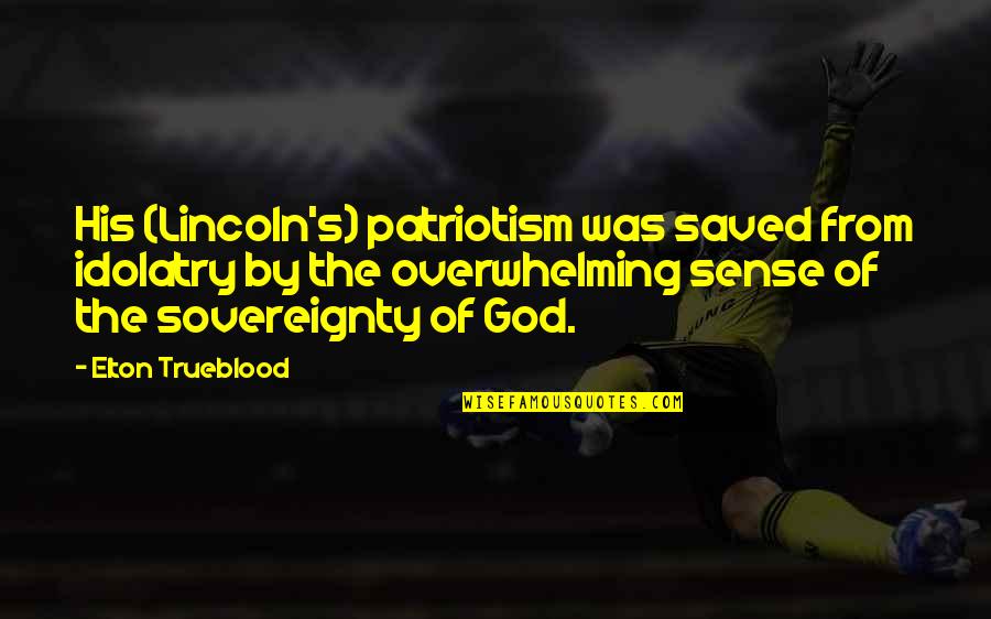 Trueblood Quotes By Elton Trueblood: His (Lincoln's) patriotism was saved from idolatry by