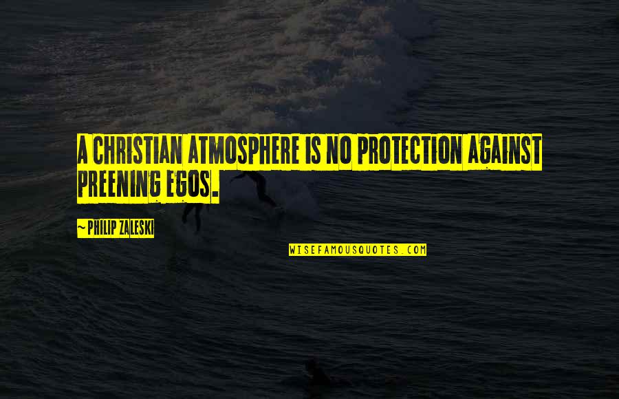 Truemate Quotes By Philip Zaleski: A Christian atmosphere is no protection against preening