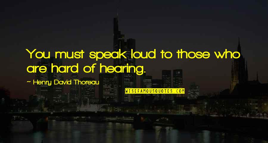 Truhitte Family Tree Quotes By Henry David Thoreau: You must speak loud to those who are