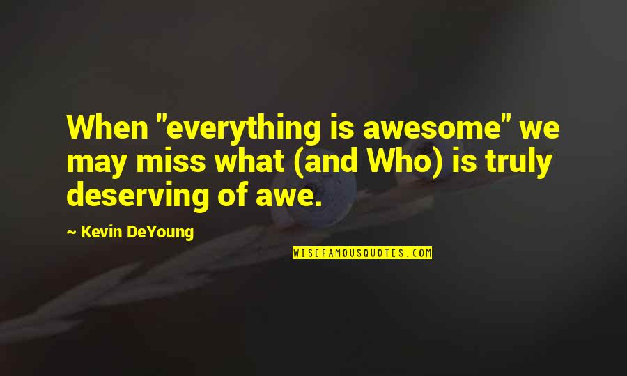 Truly Awesome Quotes By Kevin DeYoung: When "everything is awesome" we may miss what