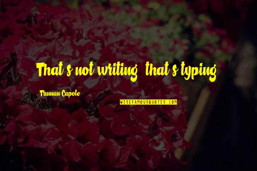 Truman's Quotes By Truman Capote: That's not writing, that's typing.