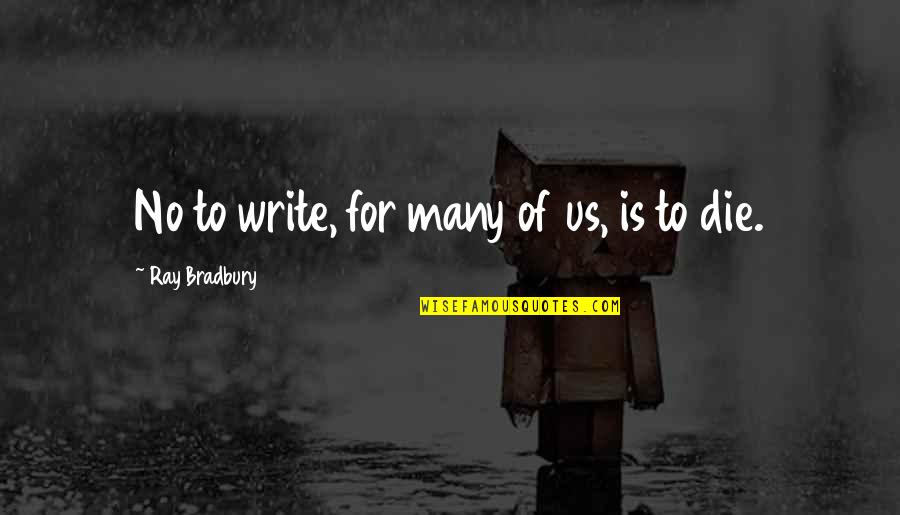 Trumbly Homes Quotes By Ray Bradbury: No to write, for many of us, is