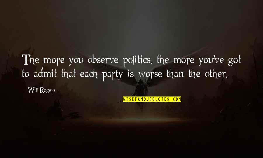 Trumbly Homes Quotes By Will Rogers: The more you observe politics, the more you've