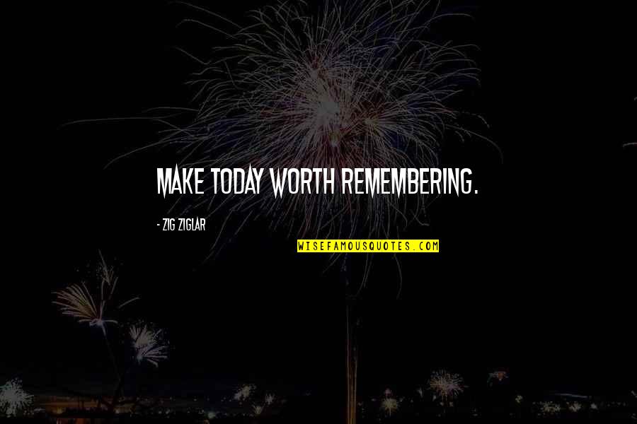 Trundle Beds Quotes By Zig Ziglar: Make today worth remembering.