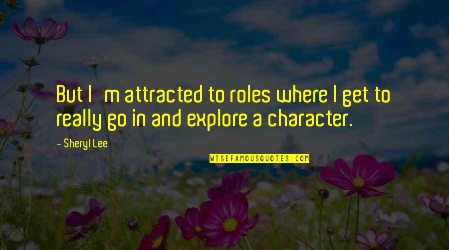 Truschel Foundation Quotes By Sheryl Lee: But I'm attracted to roles where I get