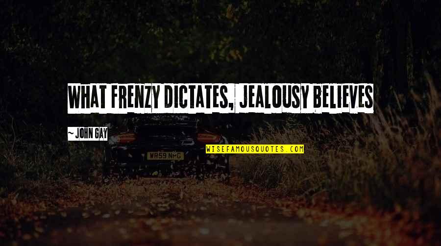 Trust And Jealousy Quotes By John Gay: What frenzy dictates, jealousy believes