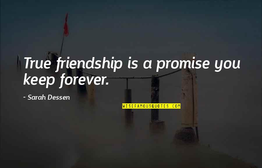 Trust And Loyalty In A Relationship Quotes By Sarah Dessen: True friendship is a promise you keep forever.