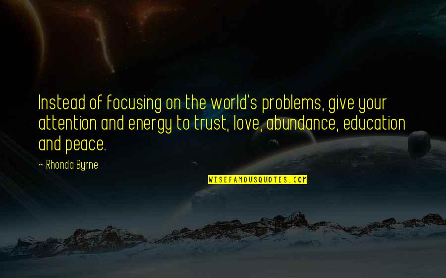 Trust Energy Quotes By Rhonda Byrne: Instead of focusing on the world's problems, give