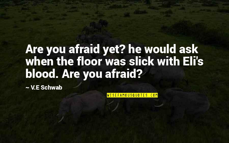 Trust Energy Quotes By V.E Schwab: Are you afraid yet? he would ask when