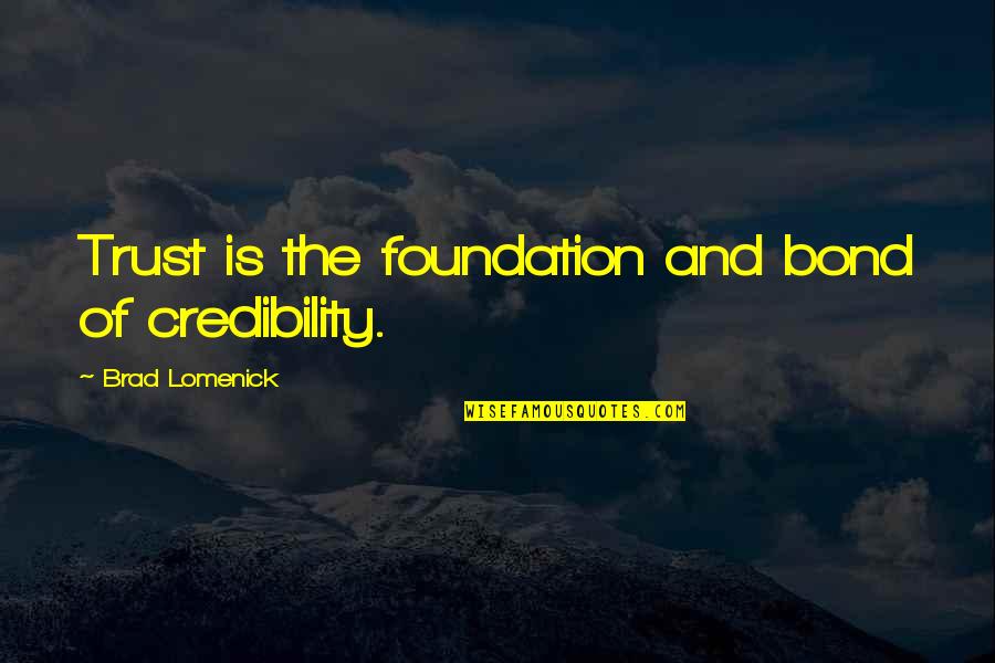 Trust Foundation Quotes By Brad Lomenick: Trust is the foundation and bond of credibility.