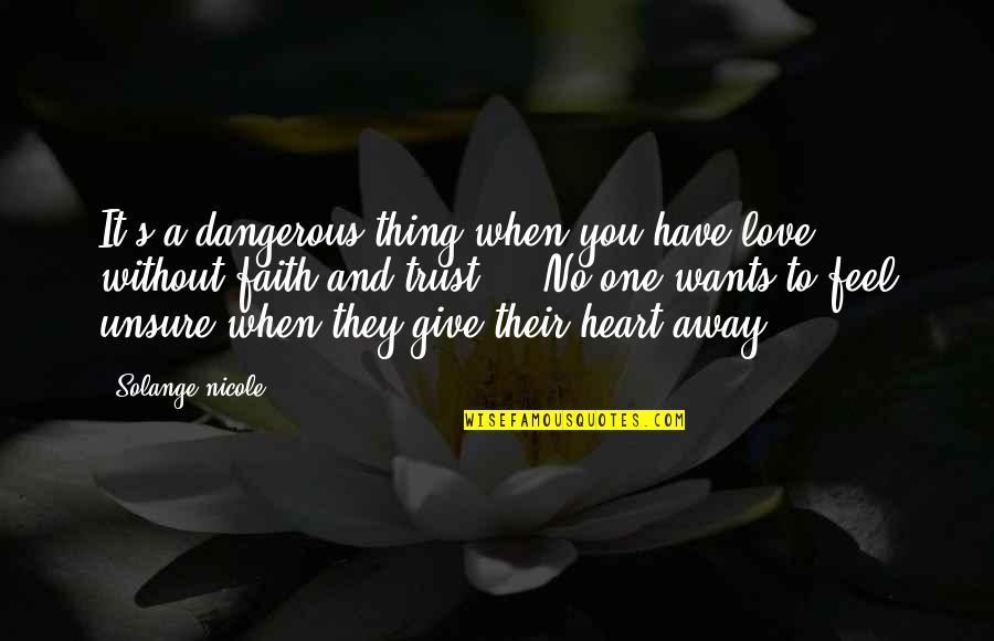 Trust Is Dangerous Quotes By Solange Nicole: It's a dangerous thing when you have love