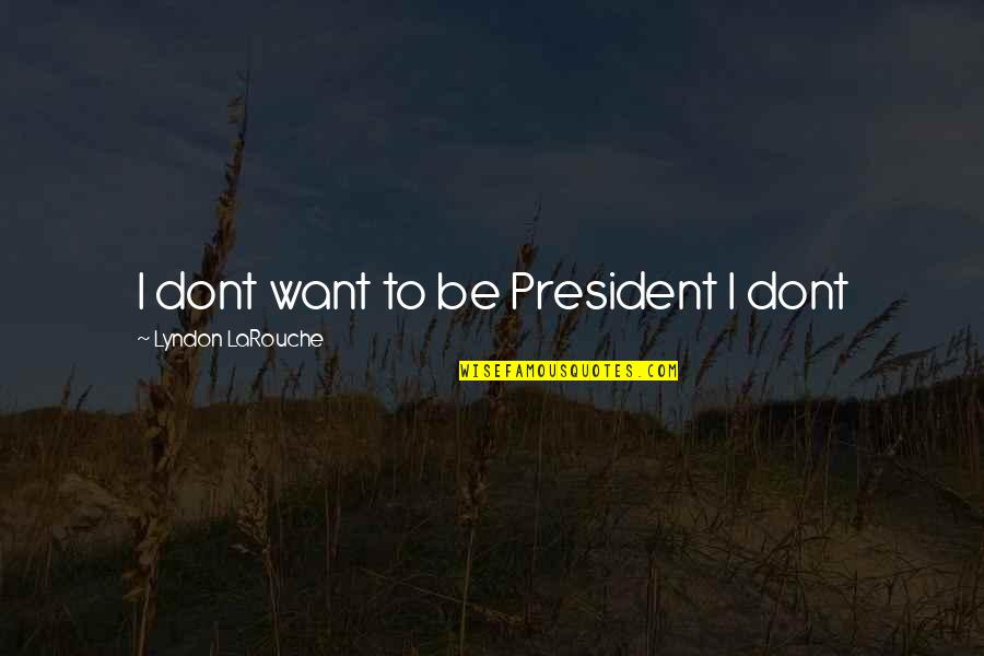 Trust Lincoln Quotes By Lyndon LaRouche: I dont want to be President I dont