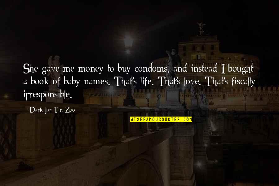 Trust Me To Love You Quotes By Dark Jar Tin Zoo: She gave me money to buy condoms, and