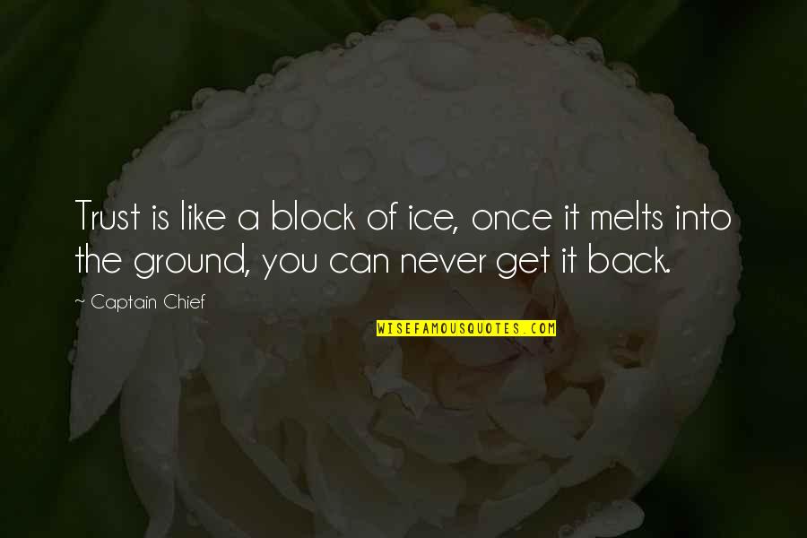 Trust Never Quotes By Captain Chief: Trust is like a block of ice, once