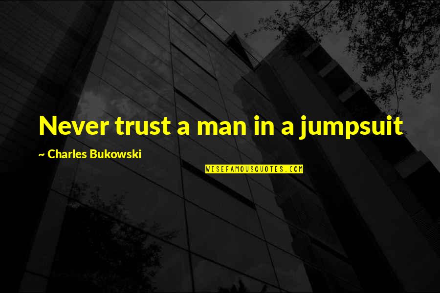 Trust Never Quotes By Charles Bukowski: Never trust a man in a jumpsuit