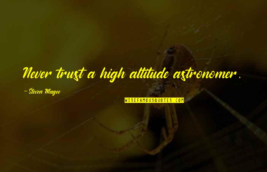 Trust Never Quotes By Steven Magee: Never trust a high altitude astronomer.