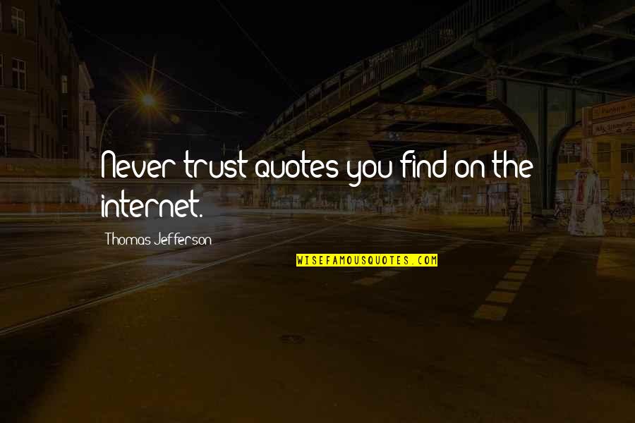 Trust Never Quotes By Thomas Jefferson: Never trust quotes you find on the internet.