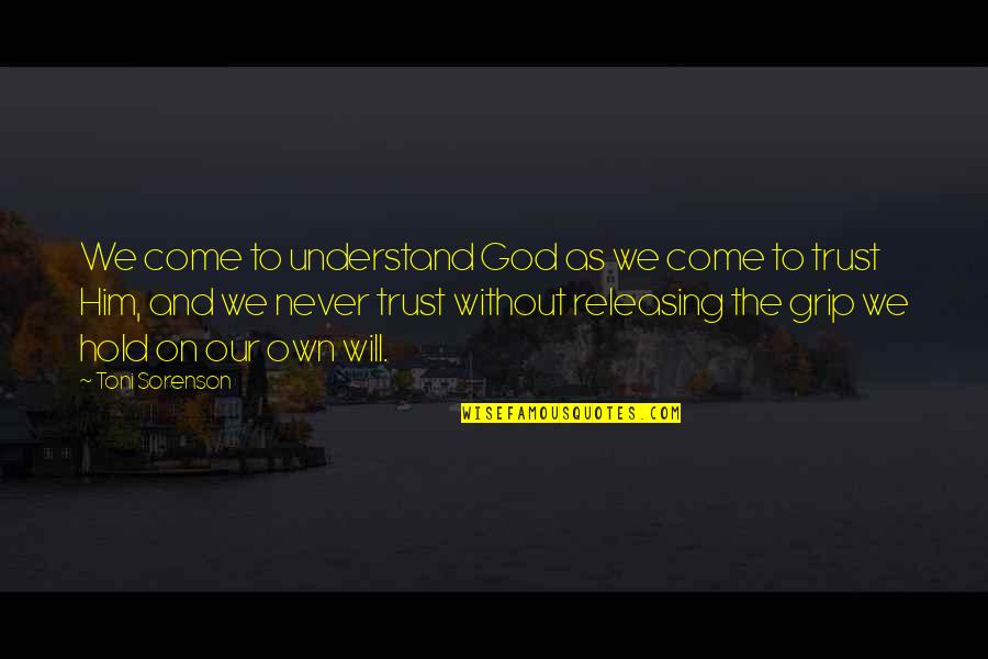 Trust Never Quotes By Toni Sorenson: We come to understand God as we come